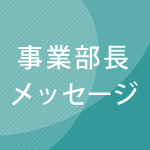 事業部長メッセージ